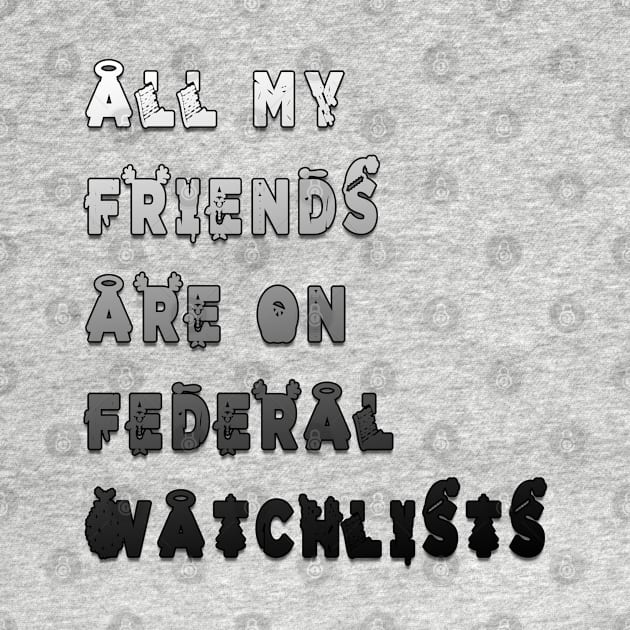 all my friends are on federal watchlists by fanidi